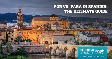 Por vs. Para in Spanish: The Ultimate Guide - Fluent in 3 Months